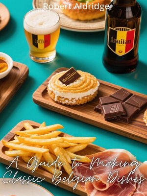 cover image of A Guide to Making Classic Belgian Dishes